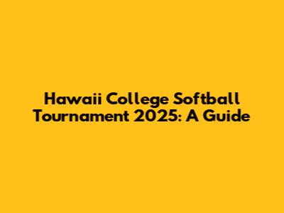 Hawaii College Softball Tournament 2025: A Guide