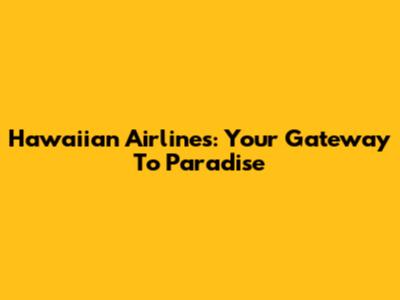 Hawaiian Airlines: Your Gateway To Paradise
