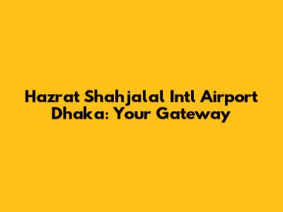Hazrat Shahjalal Int'l Airport Dhaka: Your Gateway