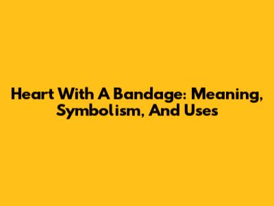 Heart With A Bandage: Meaning, Symbolism, And Uses