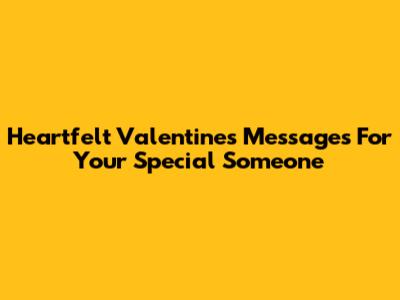 Heartfelt Valentine's Messages For Your Special Someone