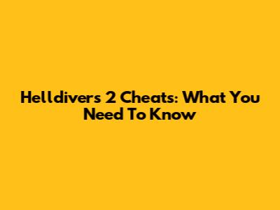 Helldivers 2 Cheats: What You Need To Know