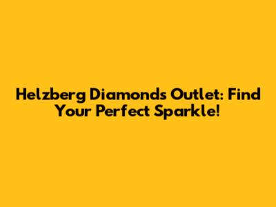 Helzberg Diamonds Outlet: Find Your Perfect Sparkle!