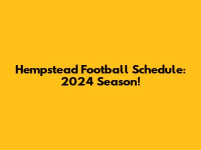 Hempstead Football Schedule: 2024 Season!