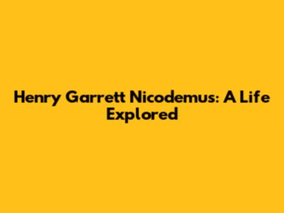 Henry Garrett Nicodemus: A Life Explored