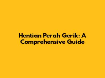 Hentian Perah Gerik: A Comprehensive Guide