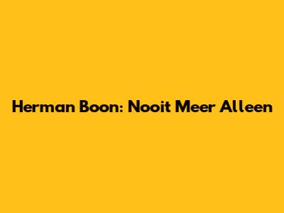 Herman Boon: Nooit Meer Alleen