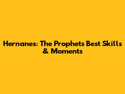 Hernanes: The Prophet's Best Skills & Moments