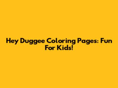 Hey Duggee Coloring Pages: Fun For Kids!