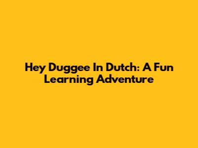 Hey Duggee In Dutch: A Fun Learning Adventure