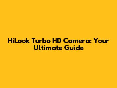 HiLook Turbo HD Camera: Your Ultimate Guide