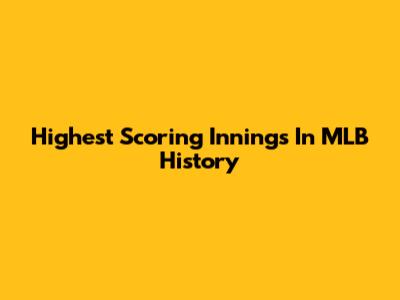 Highest Scoring Innings In MLB History