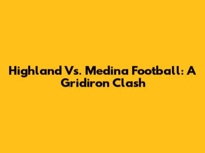 Highland Vs. Medina Football: A Gridiron Clash