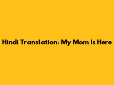 Hindi Translation: My Mom Is Here