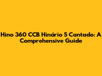 Hino 360 CCB Hinário 5 Cantado: A Comprehensive Guide