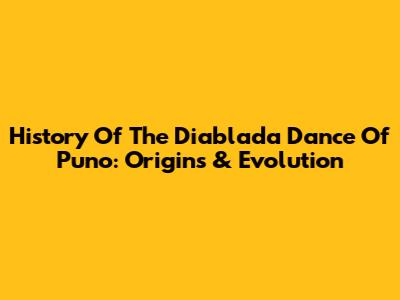 History Of The Diablada Dance Of Puno: Origins & Evolution