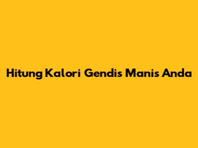 Hitung Kalori Gendis Manis Anda