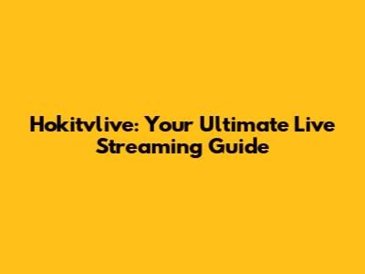 Hokitvlive: Your Ultimate Live Streaming Guide