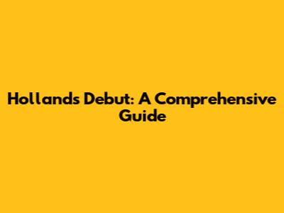 Holland's Debut: A Comprehensive Guide
