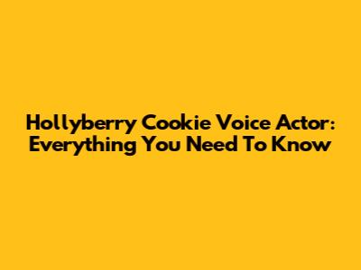 Hollyberry Cookie Voice Actor: Everything You Need To Know