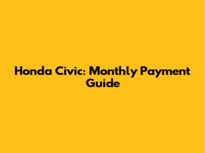 Honda Civic: Monthly Payment Guide