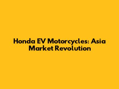 Honda EV Motorcycles: Asia Market Revolution