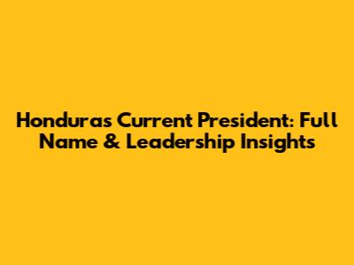 Honduras' Current President: Full Name & Leadership Insights