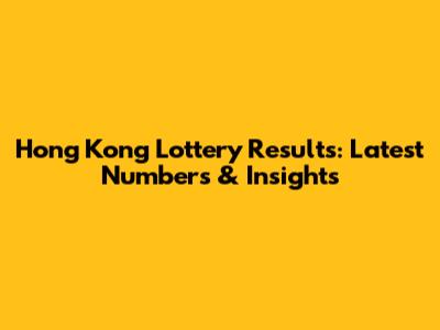 Hong Kong Lottery Results: Latest Numbers & Insights