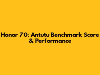 Honor 70: Antutu Benchmark Score & Performance
