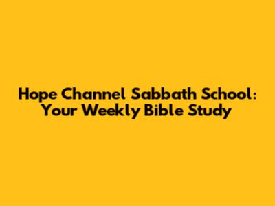Hope Channel Sabbath School: Your Weekly Bible Study