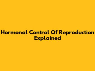 Hormonal Control Of Reproduction Explained