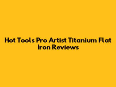 Hot Tools Pro Artist Titanium Flat Iron Reviews