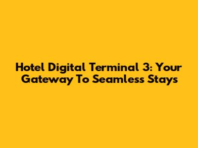 Hotel Digital Terminal 3: Your Gateway To Seamless Stays