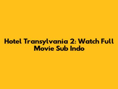 Hotel Transylvania 2: Watch Full Movie Sub Indo