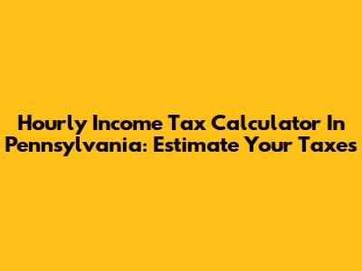 Hourly Income Tax Calculator In Pennsylvania: Estimate Your Taxes