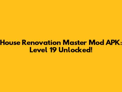 House Renovation Master Mod APK: Level 19 Unlocked!