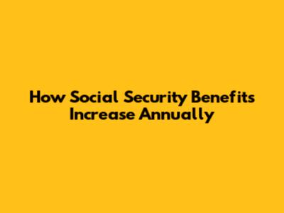 How Social Security Benefits Increase Annually