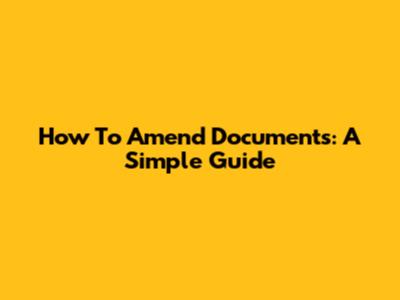 How To Amend Documents: A Simple Guide