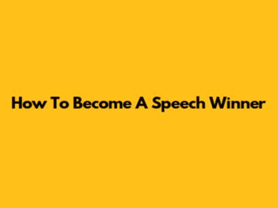 How To Become A Speech Winner