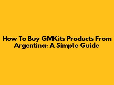 How To Buy GMKits Products From Argentina: A Simple Guide