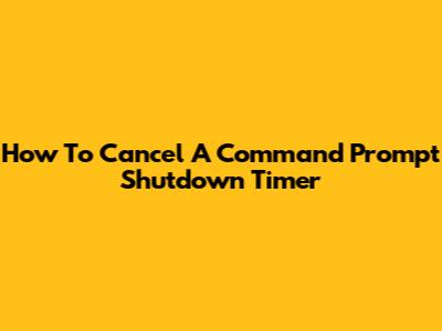 How To Cancel A Command Prompt Shutdown Timer