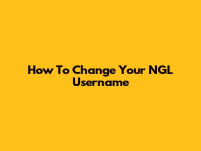 How To Change Your NGL Username