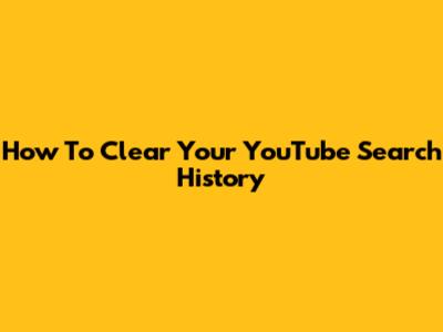 How To Clear Your YouTube Search History