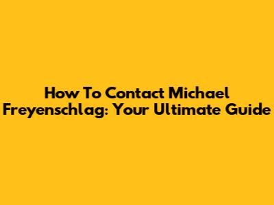 How To Contact Michael Freyenschlag: Your Ultimate Guide