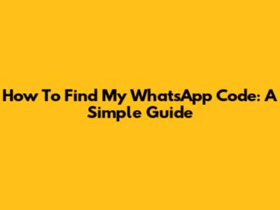 How To Find My WhatsApp Code: A Simple Guide