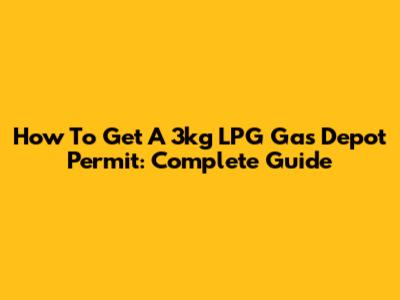 How To Get A 3kg LPG Gas Depot Permit: Complete Guide