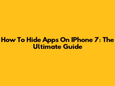 How To Hide Apps On IPhone 7: The Ultimate Guide