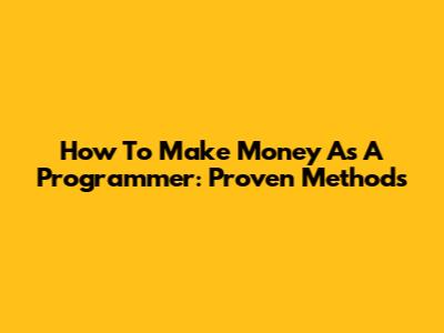 How To Make Money As A Programmer: Proven Methods