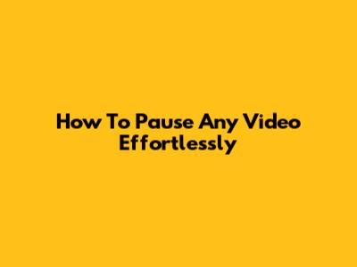 How To Pause Any Video Effortlessly