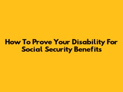 How To Prove Your Disability For Social Security Benefits